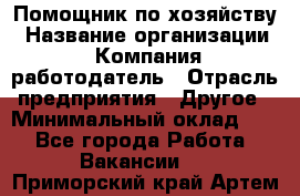 Помощник по хозяйству › Название организации ­ Компания-работодатель › Отрасль предприятия ­ Другое › Минимальный оклад ­ 1 - Все города Работа » Вакансии   . Приморский край,Артем г.